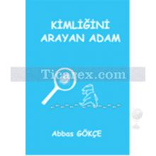 Kimliğini Arayan Adam | Abbas Gökçe