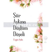 Şiir Aşkına Düştüm Düşeli | Ergün Aydın