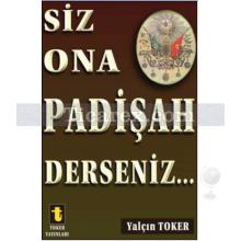 Siz Ona Padişah Derseniz | Yalçın Toker