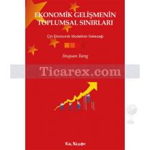 Ekonomik Gelişmenin Toplumsal Sınırları - Çin Ekonomik Modelinin Geleceği | Jinquan Jiang