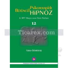 Psikoterapide Bütüncül Hipnoz | 8. BPT Mayıs 2010 Ders Notları | Tahir Özakkaş