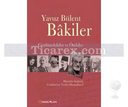 Gönlümdekiler ve Ötekiler | Hatıralar Işığında Cumhuriyet Tarihi Okumaları 2 | Yavuz Bülent Bakiler - Resim 1