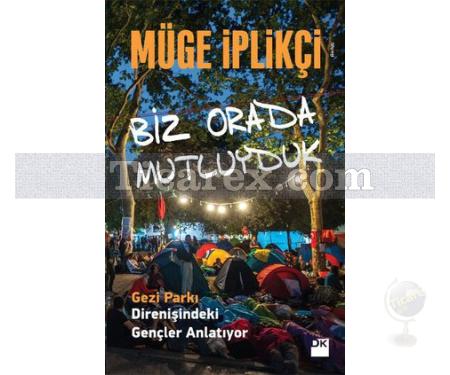 Biz Orada Mutluyduk | Gezi Parkı Direnişindeki Gençler Anlatıyor | Müge İplikçi - Resim 1