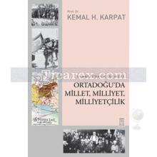 Osmanlı'dan Günümüze Ortadoğu'da Millet, Milliyet, Milliyetçilik | Kemal H. Karpat