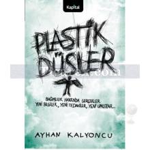 Plastik Düşler | Bağımlılık Hakkında Gerçekler Yeni Bilgiler, Yeni Tedaviler, Yeni Umutlar | Ayhan Kalyoncu