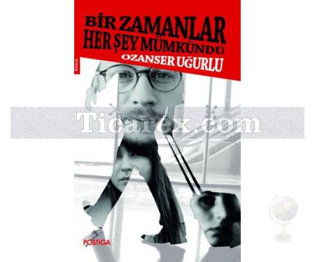 Bir Zamanlar Her Şey Mümkündü | Ozanser Uğurlu - Resim 1