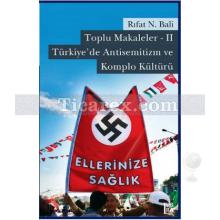 Toplu Makaleler 2 - Türkiye'de Antisemitizm ve Komplo Kültürü | Rıfat N. Bali