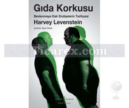 Gıda Korkusu | Beslenmeye Dair Endişelerin Tarihçesi | Harvey Levenstein - Resim 1