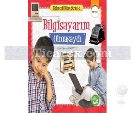 Bilgisayarım Olmasaydı | Eğlenceli Bilim Serisi 5 (Normal Boy) | Ersin Osman Söğütlü - Resim 1