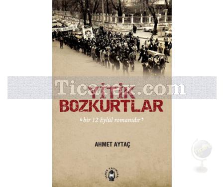 Yitik Bozkurtlar | Bir 12 Eylül Romanıdır | Ahmet Aytaç - Resim 1