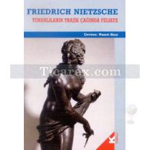 Yunanlıların Trajik Çağında Felsefe | Friedrich Wilhelm Nietzsche