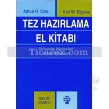 Tez Hazırlama El Kitabı | Arthur H. Cole, Karl W. Bigelow