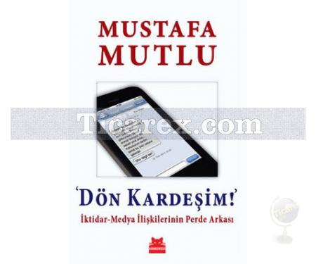 Dön Kardeşim! | İktidar - Medya İlişkilerinin Perde Arkası | Mustafa Mutlu - Resim 1