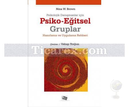 Psikolojik Danışmanlar İçin Psiko-Eğitsel Gruplar | Nina W. Brown - Resim 1