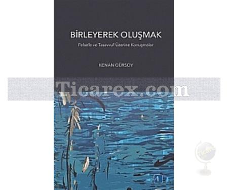 Birleyerek Oluşmak | Felsefe ve Tasavvuf Üzerine Konuşmalar | Kenan Gürsoy - Resim 1