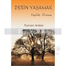 Derin Yaşamak | Yaşlılık Üzerine | Nurcan Arslan