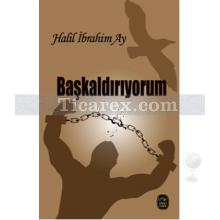 Başkaldırıyorum | Halil İbrahim Ay