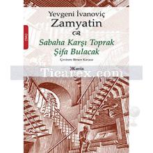 Sabaha Karşı Toprak Şifa Bulacak | Yevgeni İvanoviç Zamyatin