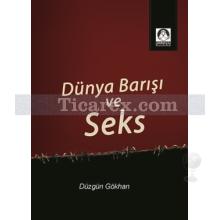 Dünya Barışı ve Seks | Düzgün Gökhan