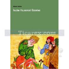 İslam Felsefesi Üzerine | Ahmet Arslan