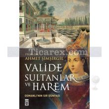 Valide Sultanlar ve Harem | Ahmet Şimşirgil