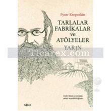 Tarlalar, Fabrikalar ve Atölyeler - Yarın | Pyotr Kropotkin