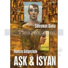 İnancın Gölgesinde Aşk ve İsyan | Süleyman Dama