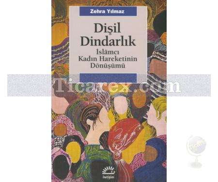 Dişil Dindarlık | İslamcı Kadın Hareketinin Dönüşümü | Zehra Yılmaz - Resim 1