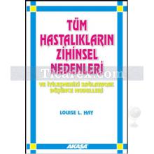 Tüm Hastalıkların Zihinsel Nedenleri | Louise L. Hay