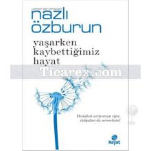 Yaşarken Kaybettiğimiz Hayat | Nazlı Özburun