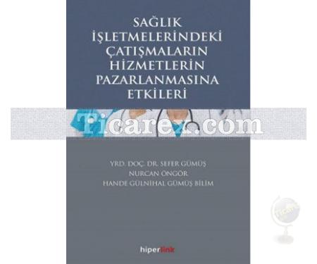 Sağlık İşletmelerindeki Çatışmaların Hizmetlerin Pazarlamasına Etkileri | Nurcan Öngör, Sefer Gümüş - Resim 1