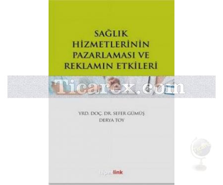 Sağlık Hizmetlerinin Pazarlaması ve Reklamın Etkileri | Derya Toy, Sefer Gümüş - Resim 1