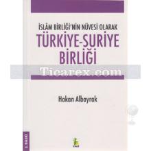 İslam Birliği'nin Nüvesi Olarak Türkiye - Suriye Birliği | Hakan Albayrak