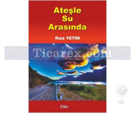 Ateşle Su Arasında | Rıza Yetim - Resim 1