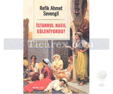 İstanbul Nasıl Eğleniyordu? | Refik Ahmet Sevengil - Resim 1