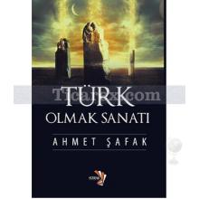 Türk Olmak Sanatı | Ahmet Şafak