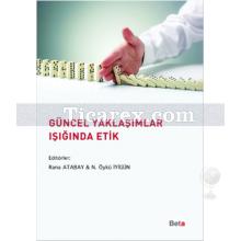 Güncel Yaklaşımlar Işığında Etik | N. Öykü İyigün, Rana Atabay