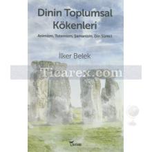 Dinin Toplumsal Kökenleri | Animizm, Totemizm, Şamanizmi Din Süreci | İlker Belek