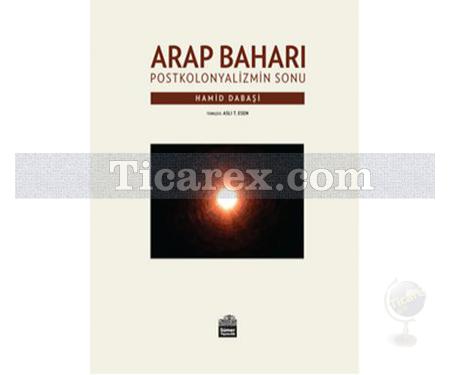 Arap Baharı | Postkolonyalizmin Sonu | Hamid Dabaşi - Resim 1