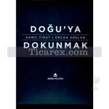 Doğu'ya Dokunmak | Kamil Fırat, Ercan Arslan