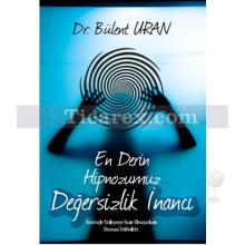 En Derin Hipnozumuz - Değersizlik İnancı | Bülent Uran