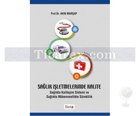 Sağlık İşletmelerinde Kalite | Sağlıkta Kaliteşim Sistemi ve Sağlıkta Mükemmellikte Süreklilik | Akın Marşap - Resim 1