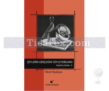 Şeylerin Gerçeğini Söyleyebilmek! | Seçilmiş Yazılar 2 | Fikret Başkaya - Resim 1