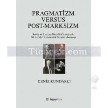 Pragmatizm Versus Post-Marksizm | Deniz Kundakçı