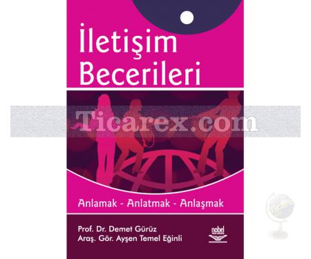 İletişim Becerileri | Anlamak, Anlatmak, Anlaşmak | Demet Gürüz, Ayşen Temel Eğinli - Resim 1