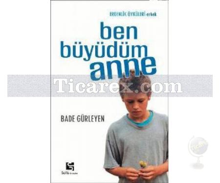 Ben Büyüdüm Anne | Ergenlik Öyküleri - Erkek | Bade Gürleyen - Resim 1