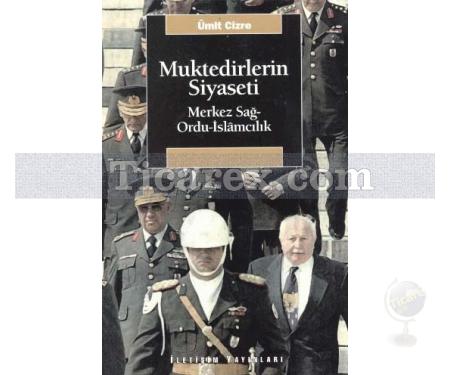 Muktedirlerin Siyaseti | Merkez Sağ-Ordu-İslâmcılık | Ümit Cizre - Resim 1