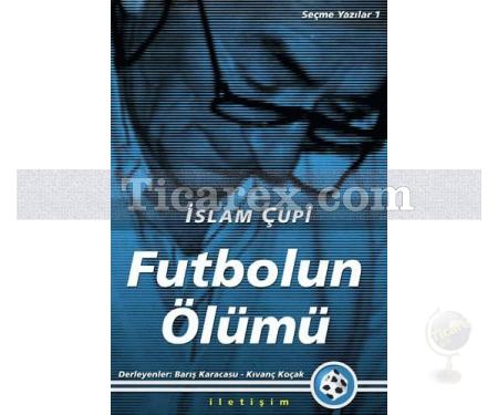 Futbolun Ölümü | Seçme Yazılar 1 | İslam Çupi - Resim 1