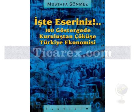 İşte Eseriniz!.. | 100 Göstergede Kuruluştan Çöküşe Türkiye Ekonomisi | Mustafa Sönmez - Resim 1