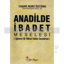 Anadilde İbadet Meselesi | Çiğnenen Bir Kitlesel Hakkın Savunulması | Yaşar Nuri Öztürk